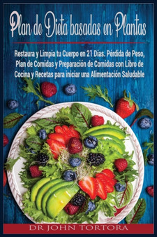 Plan de Dieta Basada en Plantas : Restaura y Limpia tu Cuerpo en 21 Dias. Perdida de Peso, Plan de Comidas y Preparacion de Comidas con Libro de Cocina y Recetas para iniciar una Alimentacion Saludabl : 5