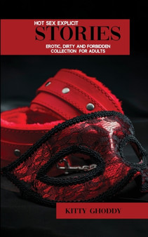 Hot Sex Explicit Stories : Erotic, Dirty and Forbidden Collection for Adults.