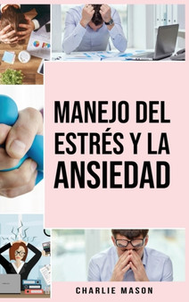 Manejo del estres y la ansiedad En espanol/ Stress and anxiety management In Spanish : La solucion de la TCC para aliviar el estres ataques de panico y ansiedad