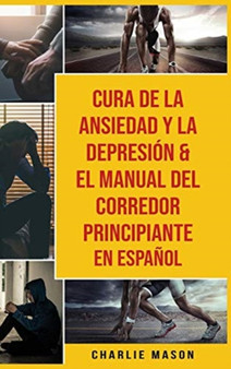 Cura De La Ansiedad Y La Depresion & El Manual Del Corredor Principiante En Espanol
