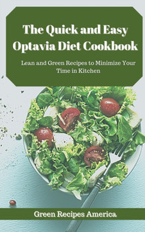 The Quick and Easy Optavia Diet Cookbook : Lean and Green Recipes to Minimize Your Time in Kitchen