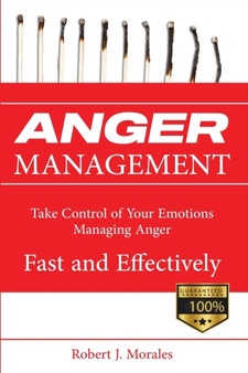 Anger Management : Take Control of Your Emotions Managing Anger Fast and Effectively