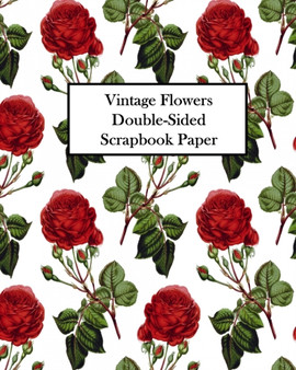 Vintage Flowers Double-Sided Scrapbook Paper : 20 Sheets: 40 Designs For Decoupage, Scrapbooks and Junk Journals by Vintage Revisited Press - Paperback