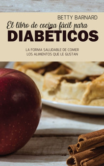 El libro de cocina facil para diabeticos : La forma saludable de comer los alimentos que le gustan