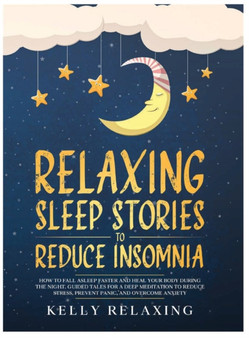 Relaxing Sleep Stories to Reduce Insomnia : How to Fall Asleep Faster and Heal Your Body During the Night. Guided Tales for a Deep Meditation to Reduce Stress, Prevent Panic, and Overcome Anxiety. : 1
