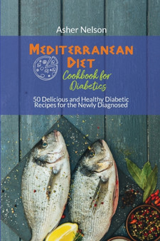 Mediterranean Diet Cookbook for Diabetics : 50 Delicious and Healthy Diabetic Recipes for the Newly Diagnosed