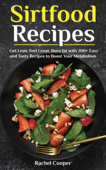 Sirtfood Recipes : Get Lean, Feel Great, Burn fat with 200+ Easy and Tasty Recipes to Boost Your Metabolism