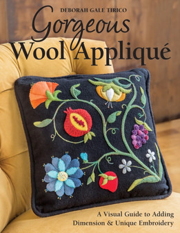 Gorgeous Wool Applique : A Visual Guide to Adding Dimension & Unique Embroidery by Deborah Gale Tirico - Paperback