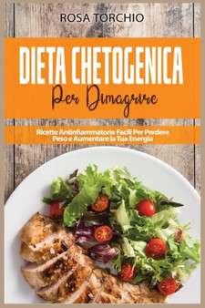 Dieta Chetogenica Per Dimagrire : Ricette Antinfiammatorie Facili Per Perdere Peso e Aumentare la Tua Energia