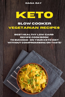 Keto Slow Cooker Vegetarian Recipes : Best Healthy LOW-Carb Recipe Cookbook to Succeed o Your Keto Diet Without Compromising on Taste!