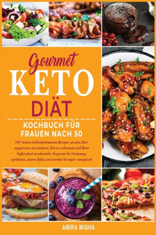 Gourmet Keto Diat Kochbuch Fur Frauen nach 50 : 150+ leckere kohlenhydratarme Rezepte, um den Alter- ungsprozess umzukehren, Fett zu verbrennen und Ihren Stoffwechsel anzukurbeln. Vergessen Sie Verdau