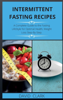 Intermittent Fasting Recipes : A Complete Guide to the Fasting LifeStyle for Optimal Health, Weight Loss Step-By-Step.