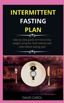 Intermittent Fasting Diet Plan : step by step guide on how to loss weight using the 16:8 method with intermittent fasting plan