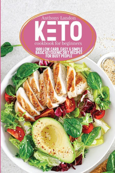 Keto Cookbook for Beginners : 1000 Low Carb, Easy & Simple Basic Ketogenic Diet Recipes for Busy People
