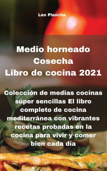 Medio horneado Cosecha Libro de cocina 2021 : Coleccion de medias cocinas super sencillas El libro completo de cocina mediterranea con vibrantes recetas probadas en la cocina para vivir y comer bien c