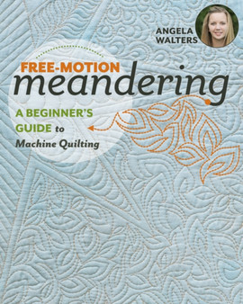 Free-Motion Meandering : A Beginner's Guide to Machine Quilting by Angela Walters - Paperback