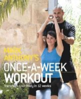 Mark Anthony's Once-a-Week Workout : Transform Your Body in 12 Weeks