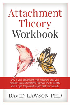 Attachment Theory Workbook : Why is your attachment type impacting upon your happiness in relationships? Discover how to identify who is right for you and help to heal your wounds.