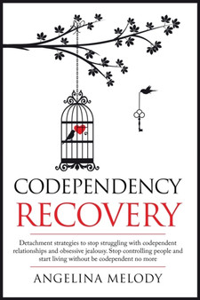 Codependency Recovery : Healthy Detachment Strategies to Stop Struggling with Codependent Relationships, Obsessive Jealousy and Boost Your Self-esteem, Stop Controlling People and Start Living Without : 2