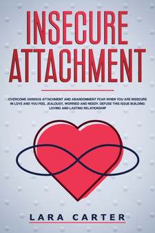 Insicure Attachment : Overcome anxious attachment and abandonment fear when you are insecure in love and you feel jealousy, worried and needy. Defuse this issue building loving and lasting relationshi