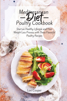 Mediterranean Diet Poultry Recipes : Start an Healthy Lifestyle and Your Weight Loss Process with These Flavorful Poultry Recipes Mediterranean Diet Poultry Recipes : Start an Healthy Lifestyle and Your Weight Loss Process with These Flavorful Poultry Recipes