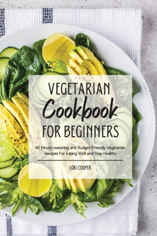 Vegetarian Cookbook For Beginners : 60 Mouth-watering and Budget-Friendly Vegetarian Recipes For Eating Well and Stay Healthy