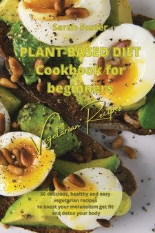 Plant Based Diet Cookbook for Beginners - Vegetarian Recipes : 50 delicious, healthy and easy vegetarian recipes to boost your metabolism, get fit and detox your body : 5
