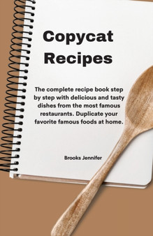 Copycat Recipes : The complete recipe book step by step with delicious and tasty dishes from the most famous restaurants. Duplicate your favorite famous foods at home.