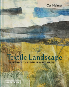 Textile Landscape : Painting with Cloth in Mixed Media by Cas Holmes - Hardback