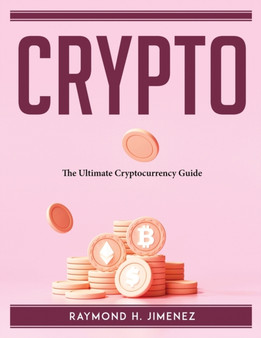 CRYPTO : The Ultimate Cryptocurrency Guide