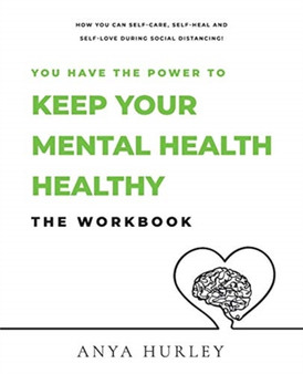 You Have the Power to Keep Your Mental Health Healthy : How you can keep your mental health healthy during social distancing - The Workbook : WB2 You Have the Power to Keep Your Mental Health Healthy : How you can keep your mental health healthy during social distancing - The Workbook : WB2