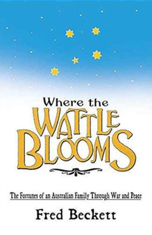 Where the Wattle Blooms : The Fortunes of an Australian Family Through War and Peace
