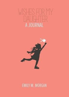 Wishes for My Daughter : A Journal : 1