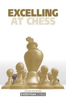 Excelling at Chess by Grandmaster Jacob Aagaard - Paperback