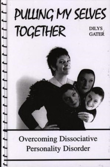 Pulling My Selves Together : Overcoming Dissociative Personality Disorder