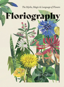 Floriography : The Myths, Magic & Language of Flowers by Sally Coulthard - Hardback