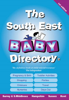 The South East Baby Directory : An A-Z of Everything for Pregnancy, Babies and Children