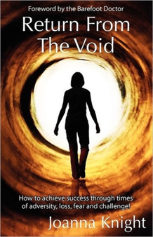 Return From The Void : How to Achieve Success Through Times of Adversity, Loss, Fear and Challenge!