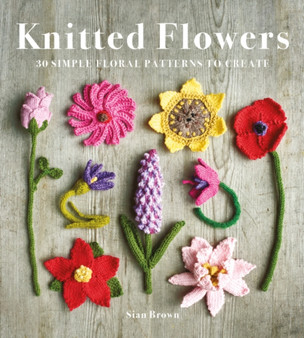 Knitted Flowers : 30 Simple Floral Patterns to Create by Sian Brown - Paperback