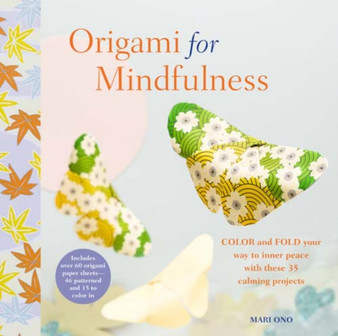 Origami for Mindfulness : Color and Fold Your Way to Inner Peace with These 35 Calming Projects by Mari Ono - Paperback