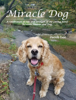 Miracle Dog : A Celebration of Life and Strength of the Loving Bond Between Human and Dog by Jacob Lee - Hardback