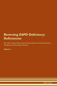 Reversing G6PD Deficiency : Deficiencies The Raw Vegan Plant-Based Detoxification & Regeneration Workbook for Healing Patients. Volume 4