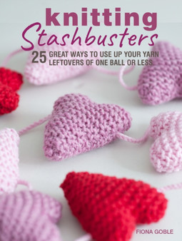 Knitting Stashbusters : 25 Great Ways to Use Up Your Yarn Leftovers of One Ball or Less by Fiona Goble - Paperback