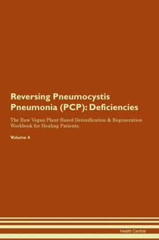 Reversing Pneumocystis Pneumonia (PCP) : Deficiencies The Raw Vegan Plant-Based Detoxification & Regeneration Workbook for Healing Patients.Volume 4