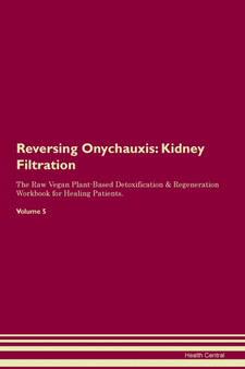 Reversing Onychauxis : Kidney Filtration The Raw Vegan Plant-Based Detoxification & Regeneration Workbook for Healing Patients.Volume 5