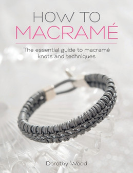 How to Macrame : The Essential Guide to Macrame Knots and Techniques by Dorothy Wood - Paperback