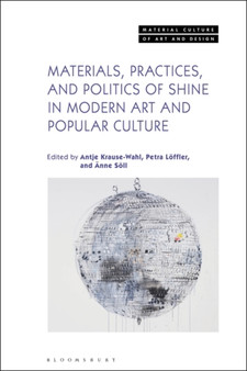 Materials, Practices, and Politics of Shine in Modern Art and Popular Culture by Antje Krause-Wahl - Hardback