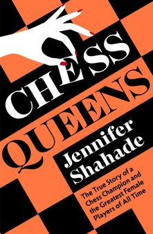 Chess Queens : The True Story of a Chess Champion and the Greatest Female Players of All Time by Jennifer Shahade - Hardback Chess Queens : The True Story of a Chess Champion and the Greatest Female Players of All Time by Jennifer Shahade - Hardback