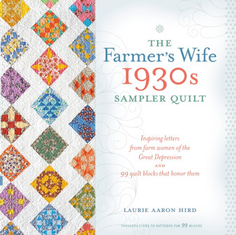 The Farmer's Wife 1930s Sampler Quilt : Inspiring Letters from Farm Women of the Great Depression and 99 Quilt Blocks That Honor Them by Laurie Aaron Hird - Paperback