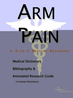 Arm Pain - A Medical Dictionary, Bibliography, and Annotated Research Guide to Internet References